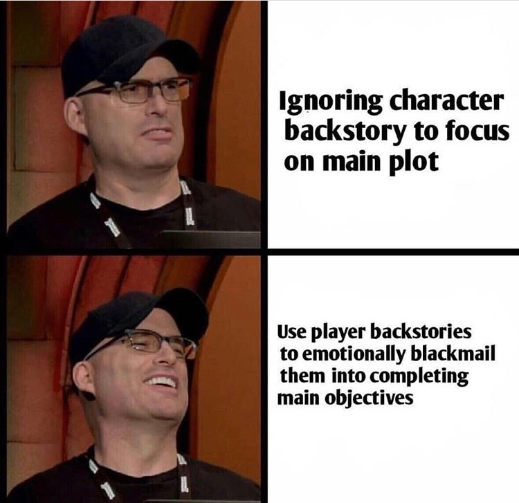 all backstory memes - Ignoring character backstory to focus on main plot Use player backstories to emotionally blackmail them into completing main objectives