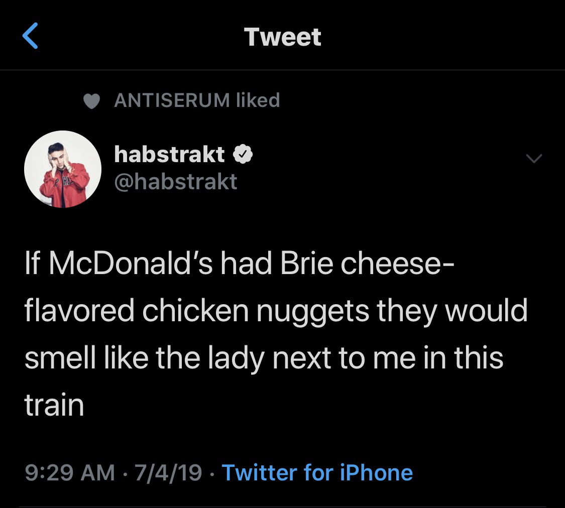 atmosphere - Tweet Antiserum d habstrakt If McDonald's had Brie cheese flavored chicken nuggets they would smell the lady next to me in this train 7419 Twitter for iPhone
