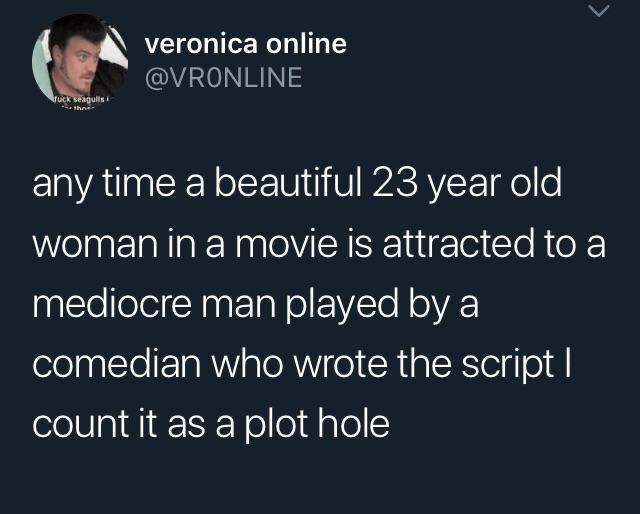 presentation - veronica online fuck seagullsi any time a beautiful 23 year old woman in a movie is attracted to a mediocre man played by a comedian who wrote the script | count it as a plot hole