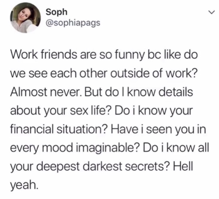 sleepovers in 2007 vs 2017 - Soph Work friends are so funny bc do we see each other outside of work? Almost never. But do I know details about your sex life? Do i know your financial situation? Have i seen you in every mood imaginable? Do i know all your 