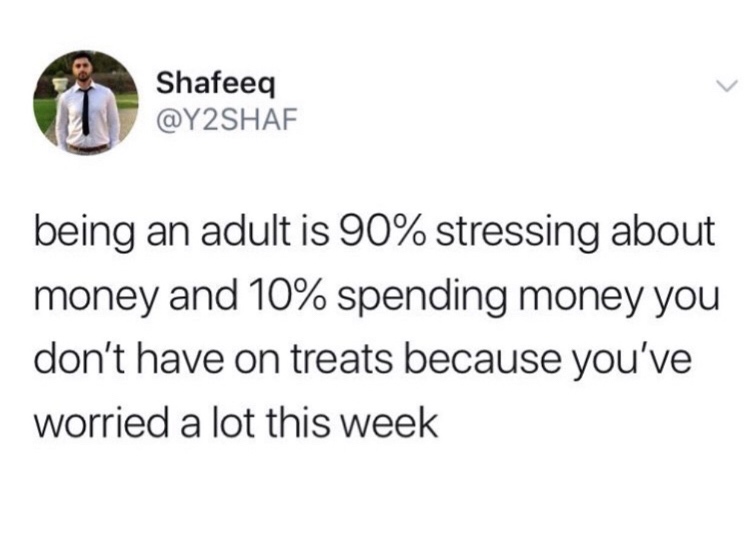 friday tweets - Shafeeq being an adult is 90% stressing about money and 10% spending money you don't have on treats because you've worried a lot this week