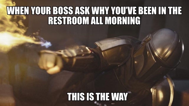 mandalorian episode 3 - When Your Boss Ask Why You'Ve Been In The Restroom All Morning This Is The Way