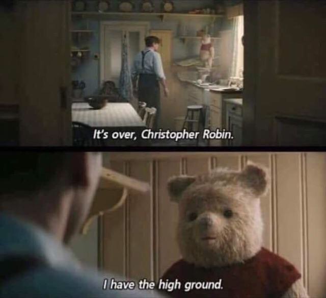 it's over christopher robin - It's over, Christopher Robin. I have the high ground.
