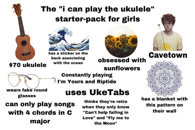 human behavior - The "i can play the ukulele" starterpack for girls has a sticker on the Cavetown back associating obsessed with $70 ukulele with the ocean sunflowers Constantly playing I'm Yours and Riptide wears fake round uses Uke Tabs glasses has a bl