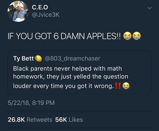 atmosphere - C.E.O If You Got 6 Damn Apples!! Ty Bett Black parents never helped with math homework, they just yelled the question louder every time you got it wrong. !! 52218, 56K