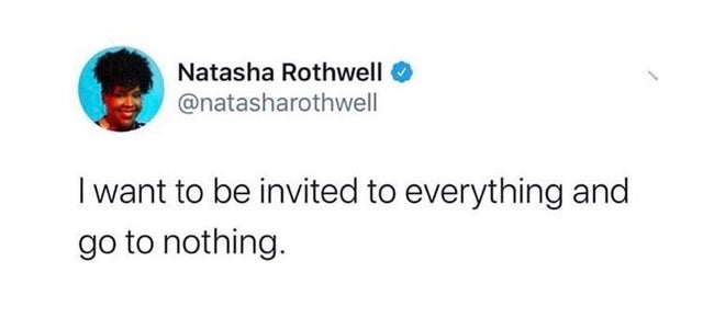 graphics - Natasha Rothwell I want to be invited to everything and go to nothing.