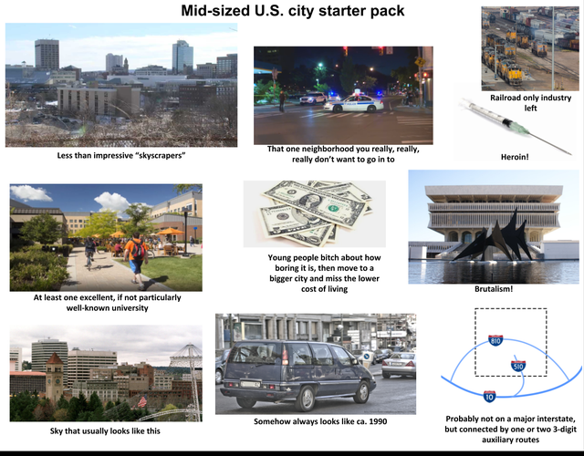 urban design - MidSized U.S. city starter pack Railroad only industry left Less than impressive "skyscrapers" That one neighborhood you really, really, really don't want to go in to Heroin! Young people bitch about how boring it is, then move to a bigger 
