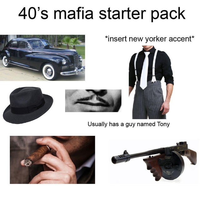 vehicle - 40's mafia starter pack insert new yorker accent Usually has a guy named Tony