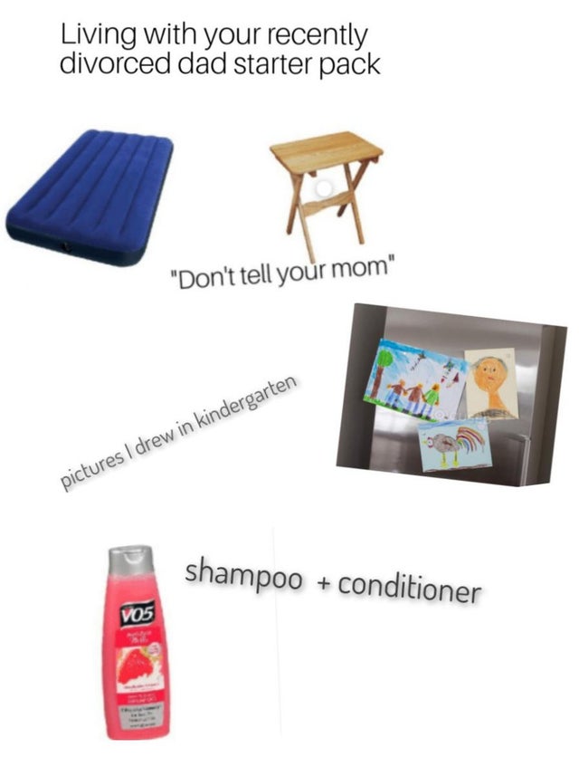 multimedia - Living with your recently divorced dad starter pack "Don't tell your mom" pictures I drew in kindergarten shampoo conditioner
