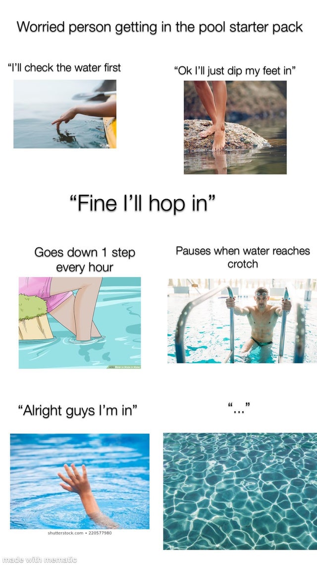 water resources - Worried person getting in the pool starter pack "I'll check the water first "Ok I'll just dip my feet in" "Fine I'll hop in" Goes down 1 step every hour Pauses when water reaches crotch Alright guys I'm in" shutterstock.com. 220577980 ma