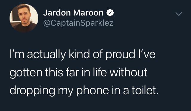 presentation - Jardon Maroon I'm actually kind of proud I've gotten this far in life without dropping my phone in a toilet.