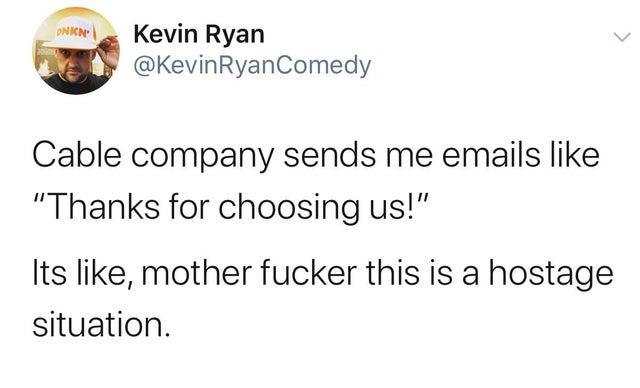 angle - Onic Kevin Ryan Comedy An Cable company sends me emails "Thanks for choosing us!" Its , mother fucker this is a hostage situation.