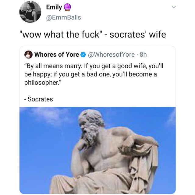 socrates statue greece - Emily "wow what the fuck" socrates' wife Whores of Yore 8h "By all means marry. If you get a good wife, you'll be happy; if you get a bad one, you'll become a philosopher." Socrates