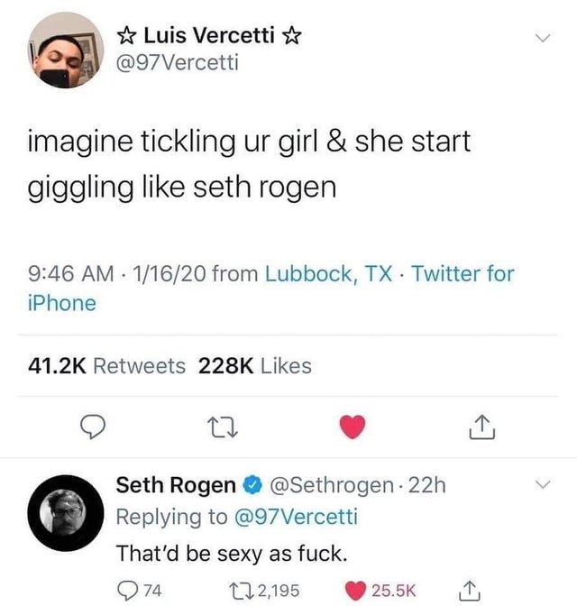 screenshot - Luis Vercetti imagine tickling ur girl & she start giggling seth rogen 11620 from Lubbock, Tx Twitter for iPhone Seth Rogen . 22h That'd be sexy as fuck. 274 272,195