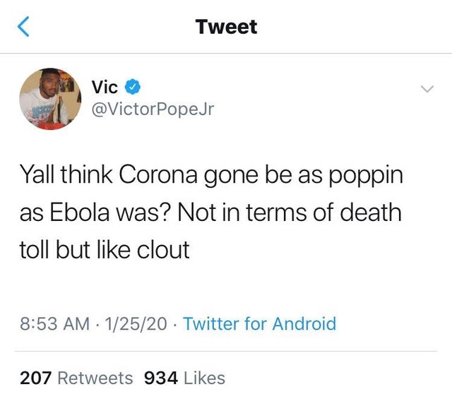 Tweet Tweet Vic PopeJr Yall think Corona gone be as poppin as Ebola was? Not in terms of death toll but clout 12520 Twitter for Android 207 934