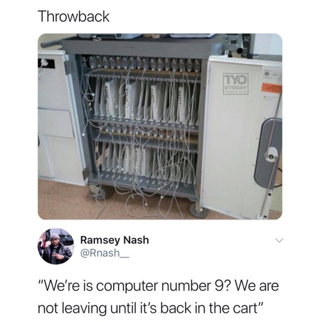 machine - Throwback Olostomatologie Tyo Otoday Ramsey Nash "We're is computer number 9? We are not leaving until it's back in the cart"