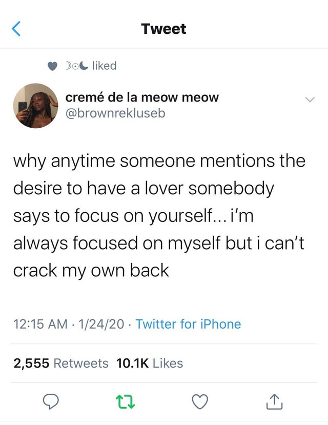 single tweet quotes - Tweet o d creme de la meow meow why anytime someone mentions the desire to have a lover somebody says to focus on yourself... i'm always focused on myself but i can't crack my own back 12420 Twitter for iPhone 2,555