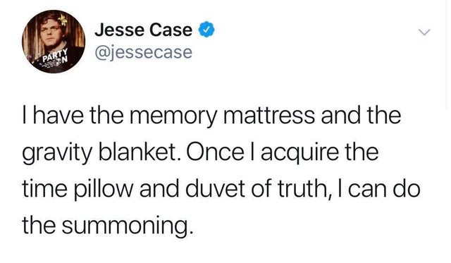 Jesse Case T have the memory mattress and the gravity blanket. Once I acquire the time pillow and duvet of truth, I can do the summoning.