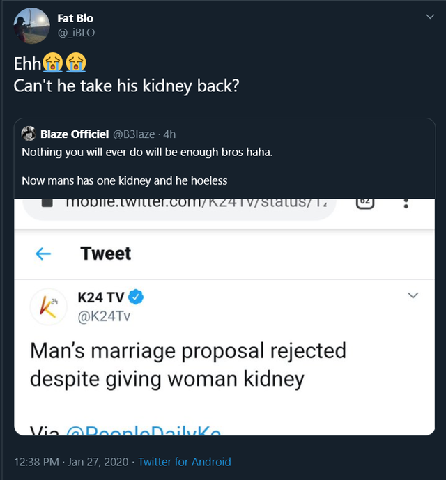 screenshot - Fat Blo Ehh@ @ Can't he take his kidney back? Blaze Officiel 4h Nothing you will ever do will be enough bros haha. Now mans has one kidney and he hoeless Mobile.twitter.comK24TVstatus12 Tweet K24 Tv Man's marriage proposal rejected despite gi