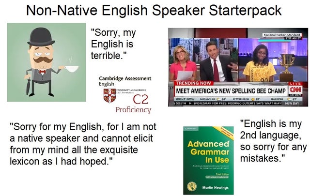 conversation - NonNative English Speaker Starterpack "Sorry, my English is terrible." analarbor, Maryland Cambridge Assessment English 1. 3 .Cambike Trending Now Live Meet America'S New Spelling Bee Champ Cnn C2 Right Now Nashville 66 Ptishurch St R Alen 