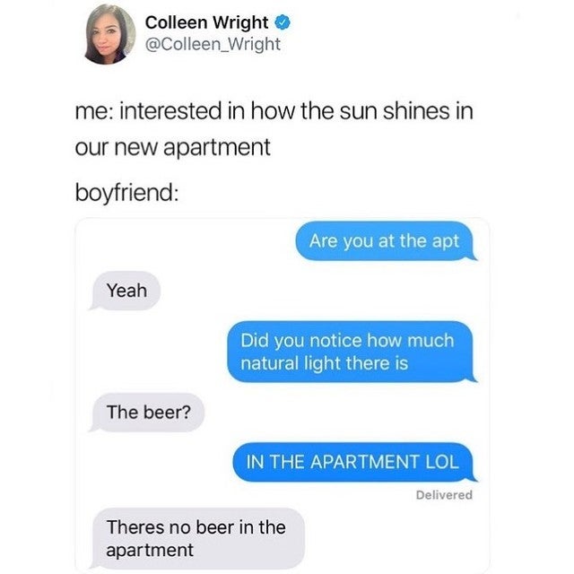 natural light text meme - Colleen Wright me interested in how the sun shines in our new apartment boyfriend Are you at the apt Yeah Did you notice how much natural light there is The beer? In The Apartment Lol Delivered Theres no beer in the apartment