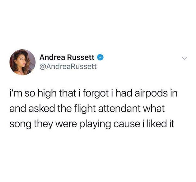 cursed tweets - Andrea Russett i'm so high that i forgot i had airpods in and asked the flight attendant what song they were playing cause i d it