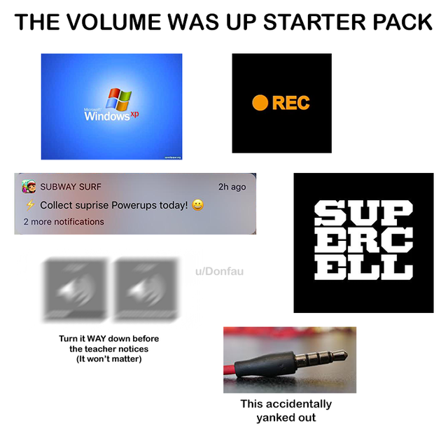multimedia - The Volume Was Up Starter Pack Rec Windows Xp 2h ago Subway Surf 4 Collect suprise Powerups today! 2 more notifications Uag Lag uDonfau Turn it Way down before the teacher notices It won't matter This accidentally yanked out