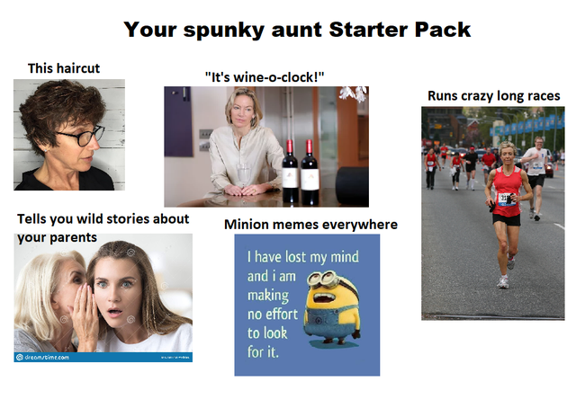 media - Your spunky aunt Starter Pack This haircut "It's wineoclock!" Runs crazy long races Tells you wild stories about your parents Minion memes everywhere I have lost my mind and i am making no effort to look for it.