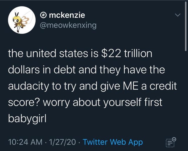 atmosphere - o mckenzie the united states is $22 trillion dollars in debt and they have the audacity to try and give Me a credit score? worry about yourself first babygirl 12720 Twitter Web App