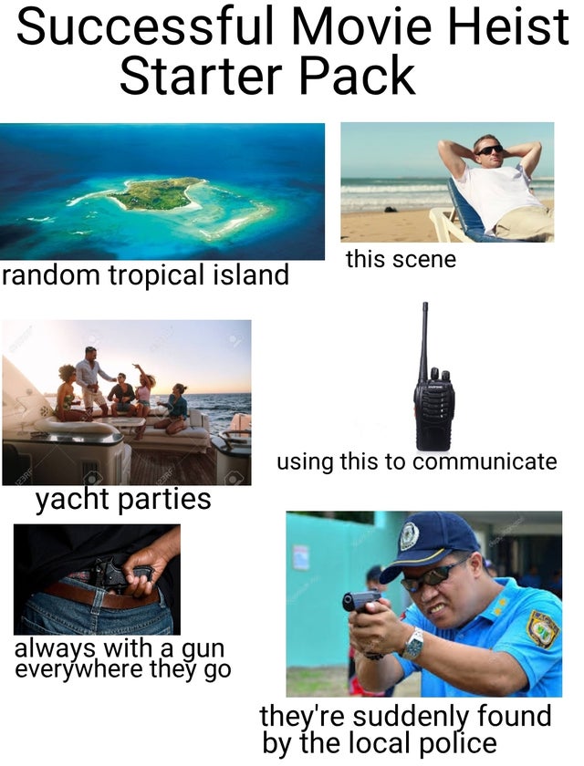 water - Successful Movie Heist Starter Pack this scene random tropical island using this to communicate yacht parties always with a gun everywhere they go they're suddenly found by the local police