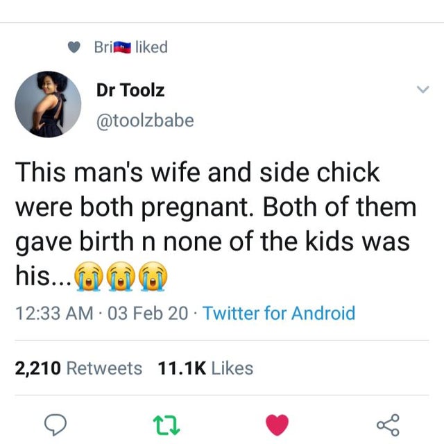 Brid Dr Toolz This man's wife and side chick were both pregnant. Both of them gave birth n none of the kids was his... 03 Feb 20 Twitter for Android 2,210