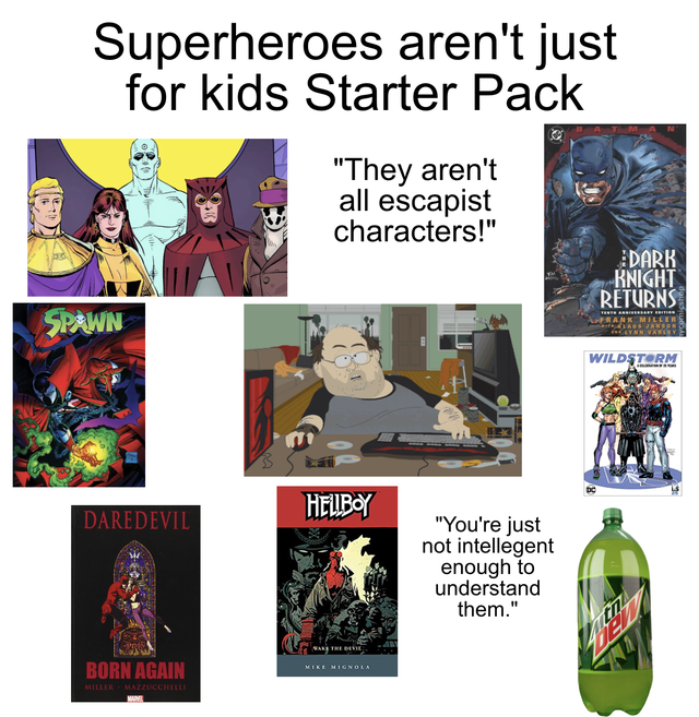 cartoon - Superheroes aren't just for kids Starter Pack "They aren't all escapist characters!" Dark Knight Returns Spawn Wildstorm Heiro Daredevil "You're just not intellegent enough to understand them." Born Again Miller Mazzucchell