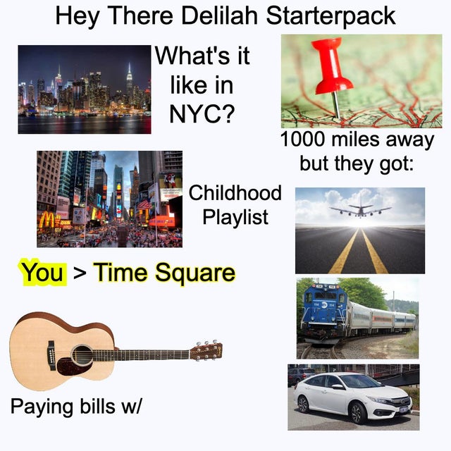 presentation - Hey There Delilah Starterpack What's it in Nyc? A 1000 miles away but they got Childhood Playlist You > Time Square Paying bills w