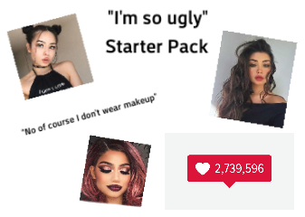 beauty - "I'm so ugly" Starter Pack "No of course I don't wear makeup 2,739,596