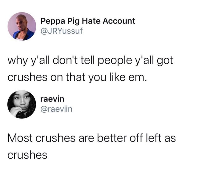 human behavior - Peppa Pig Hate Account why y'all don't tell people y'all got crushes on that you em. raevin Most crushes are better off left as crushes