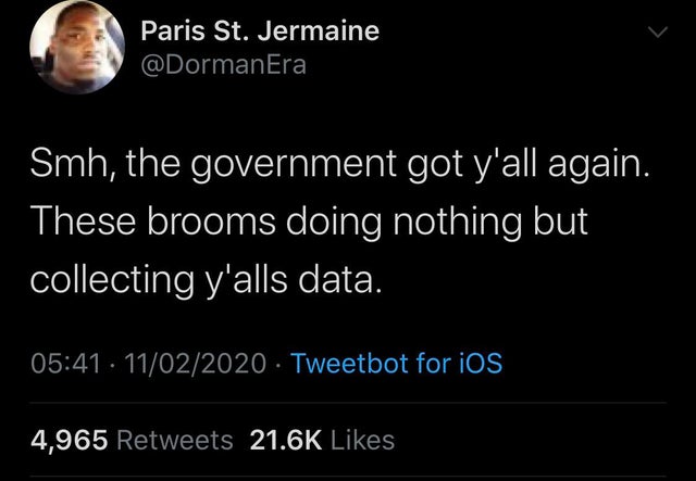 atmosphere - Paris St. Jermaine Smh, the government got y'all again. These brooms doing nothing but collecting y'alls data. 11022020. Tweetbot for ios 4,965