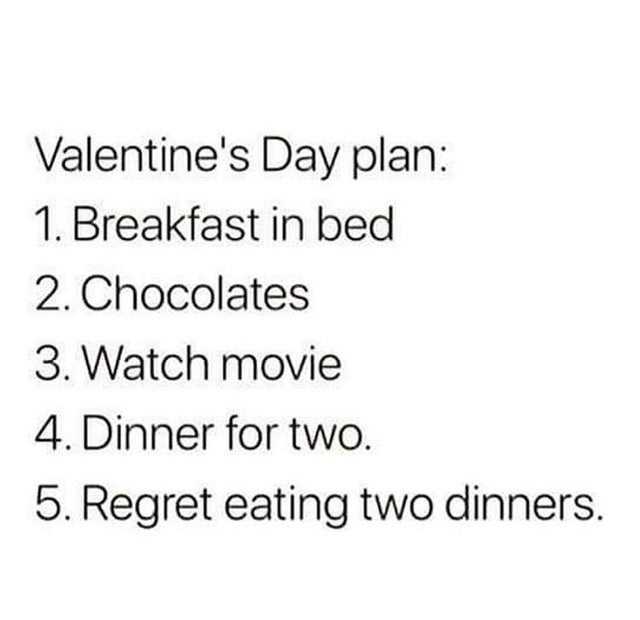 number - Valentine's Day plan 1. Breakfast in bed 2. Chocolates 3. Watch movie 4. Dinner for two. 5. Regret eating two dinners.