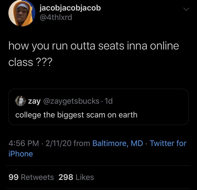 screenshot - jacobjacobjacob how you run outta seats inna online class ??? zay . 1d, college the biggest scam on earth 21120 from Baltimore, Md . Twitter for iPhone 99 298