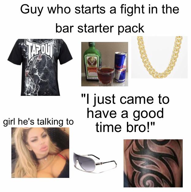 t shirt - Guy who starts a fight in the bar starter pack "I just came to have a good time bro!" girl he's talking to