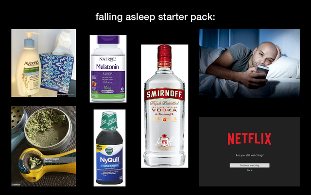 liqueur - falling asleep starter pack Aveeno Natrol Melatonin Smirnoff Vodka Netflix Are you still watching! NyQuil