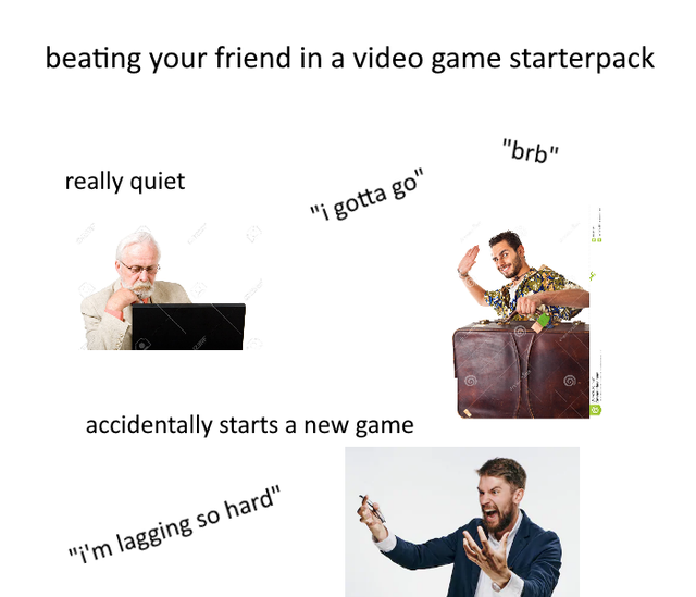 human behavior - beating your friend in a video game starterpack "brb" really quiet "i gotta go" accidentally starts a new game "i'm lagging so hard"