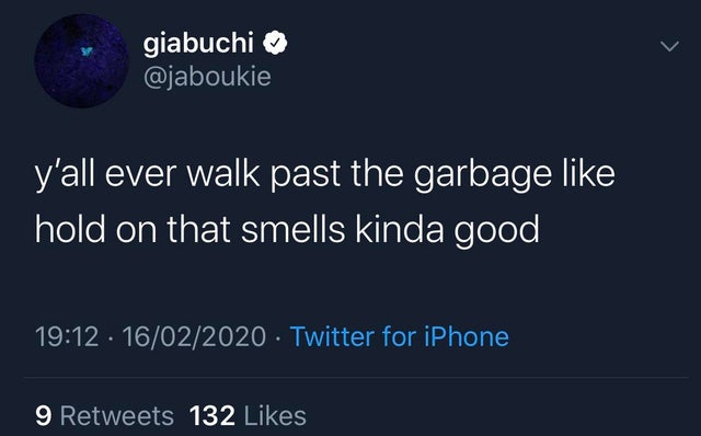 atmosphere - giabuchi y'all ever walk past the garbage hold on that smells kinda good 16022020 Twitter for iPhone 9 132