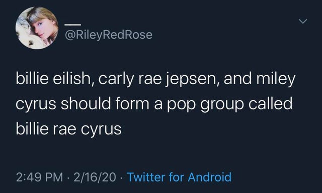 xxxtentacion tweet meme - Red Rose billie eilish, carly rae jepsen, and miley cyrus should form a pop group called billie rae cyrus 21620 Twitter for Android
