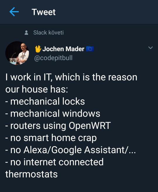 work in it which is the reason our house has - Tweet Slack kveti Jochen Madero I work in It, which is the reason our house has mechanical locks mechanical windows routers using OpenWRT no smart home crap no AlexaGoogle Assistant... no internet connected t