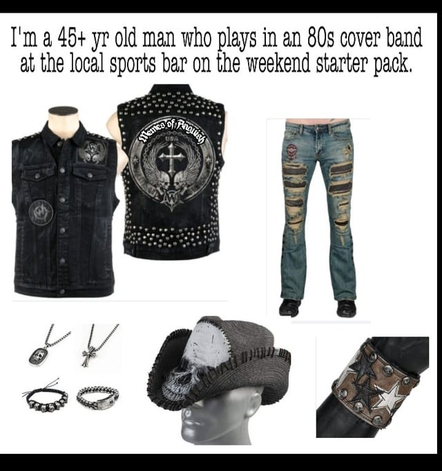 denim - I'm a 45 yr old man who plays in an 80s cover band at the local sports bar on the weekend starter pack. Pingles nes of