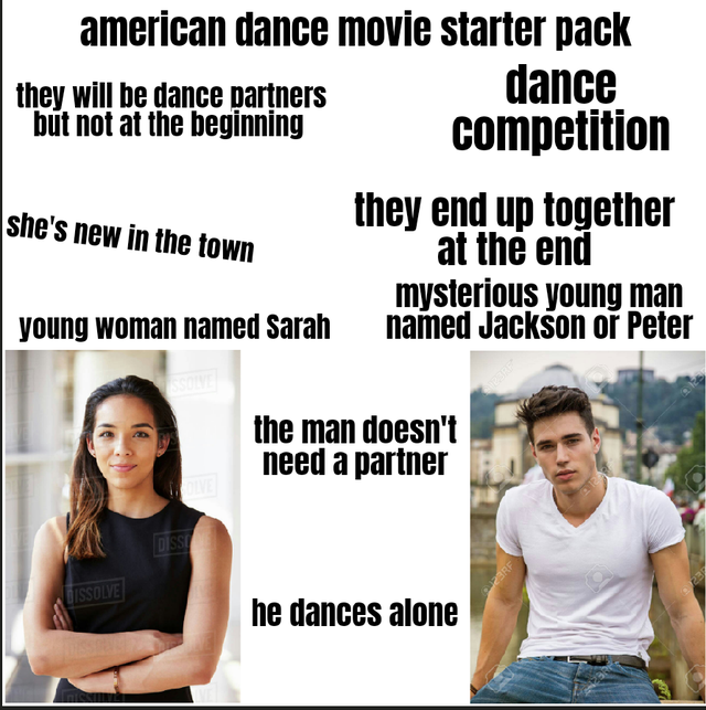 shoulder - american dance movie starter pack they will be dance partners dance but not at the beginning competition she's new in the town they end up together at the end mysterious young man named Jackson or Peter young woman named Sarah the man doesn't n