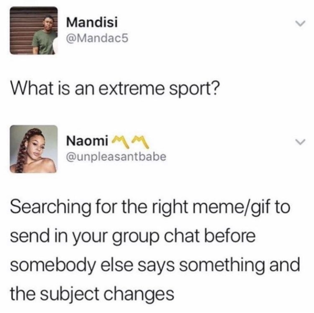 extreme sport meme - Mandisi What is an extreme sport? Naomi Searching for the right memegif to send in your group chat before somebody else says something and the subject changes