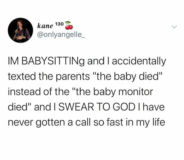 odds of two serial killers in the same car meme - kane 130 Im Babysitting and I accidentally texted the parents "the baby died" instead of the "the baby monitor died" and I Swear To God I have never gotten a call so fast in my life