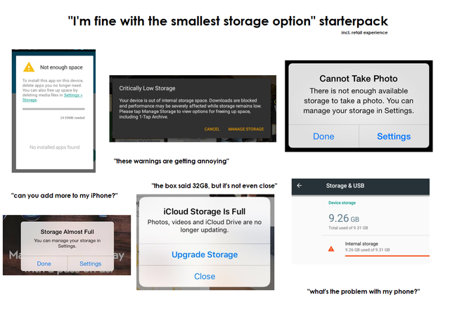 software - "I'm fine with the smallest storage option" starterpack incl. retail experience A Not enough space Critically Low Storage deleting media in Settings Cannot Take Photo There is not enough available storage to take a photo. You can manage your st