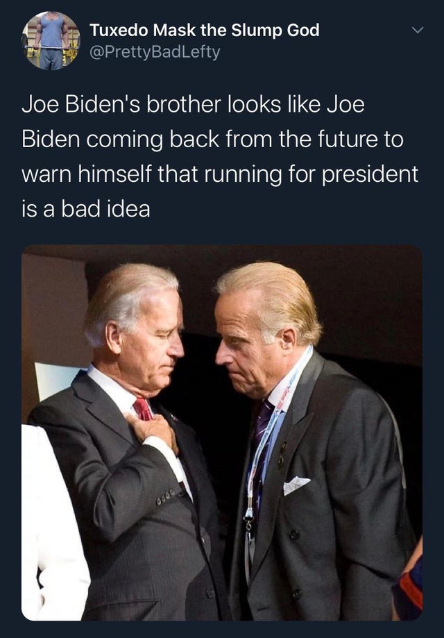 james brian biden - Tuxedo Mask the Slump God Joe Biden's brother looks Joe Biden coming back from the future to warn himself that running for president is a bad idea